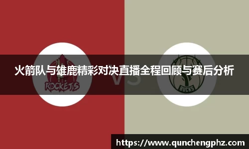 火箭队与雄鹿精彩对决直播全程回顾与赛后分析
